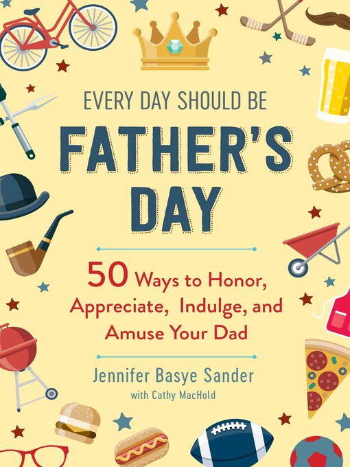 Title details for Every Day Should be Father's Day: 50 Ways to Honor, Appreciate, Indulge, and Amuse Your Dad by Jennifer Basye Sander - Available